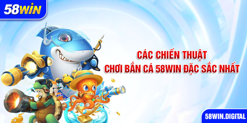 Các Chiến Thuật Chơi Bắn Cá 58Win Đặc Sắc Nhất