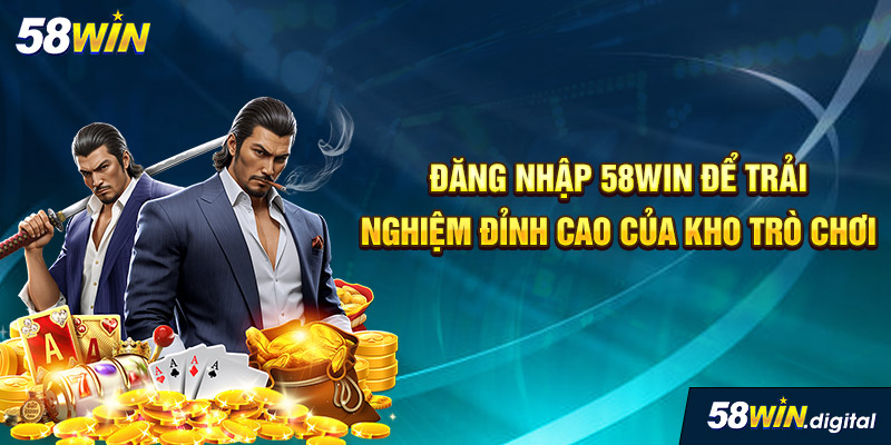 Đăng nhập 58win để trải nghiệm đỉnh cao của kho trò chơi