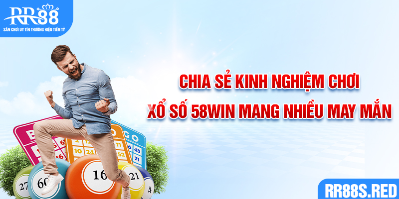 Chia Sẻ Kinh Nghiệm Chơi Xổ Số 58win Thắng Lớn