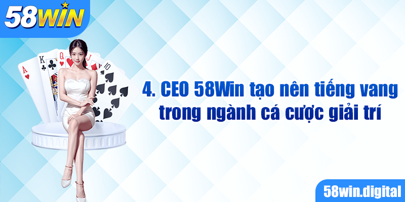 CEO 58Win tạo nên tiếng vang trong ngành cá cược giải trí