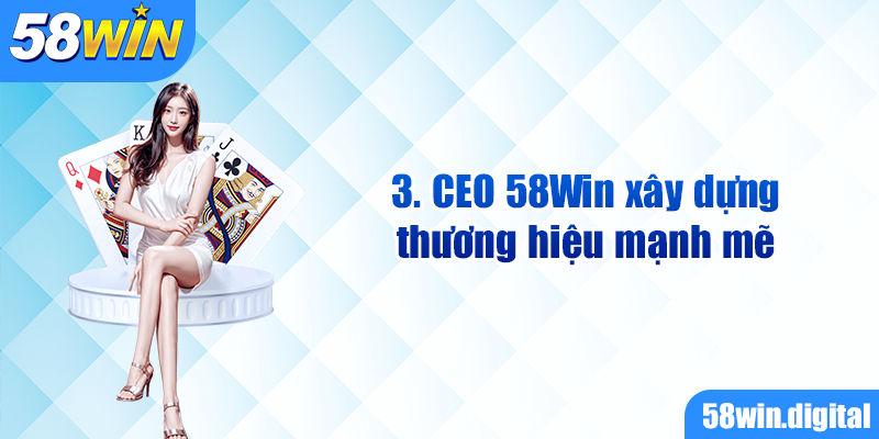 CEO 58Win xây dựng thương hiệu mạnh mẽ