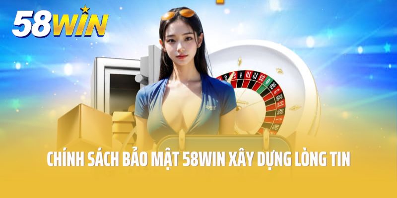 Chính sách bảo mật 58Win xây dựng lòng tin