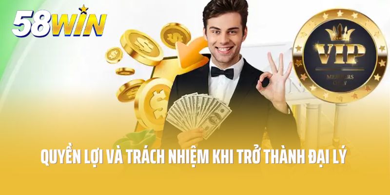 Quyền lợi và trách nhiệm khi trở thành đại lý 58Win