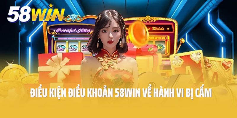 Điều kiện điều khoản 58Win về hành vi bị cấm