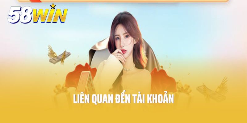 Điều kiện điều khoản 58Win liên quan đến tài khoản