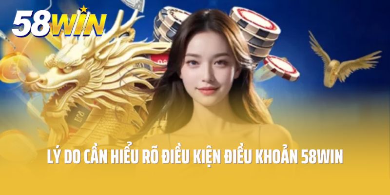 Lý do cần hiểu rõ Điều kiện điều khoản 58Win