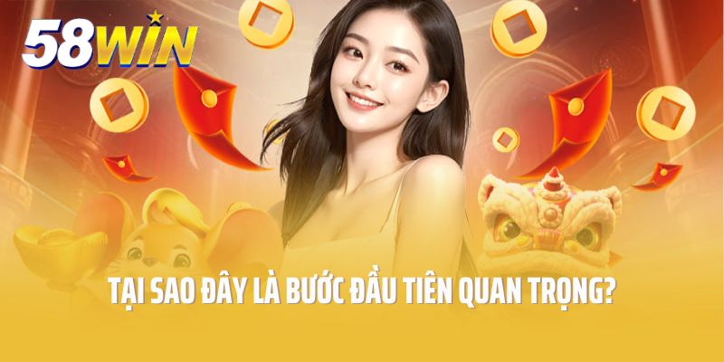 Nạp tiền 58win – Tại sao đây là bước đầu tiên quan trọng?