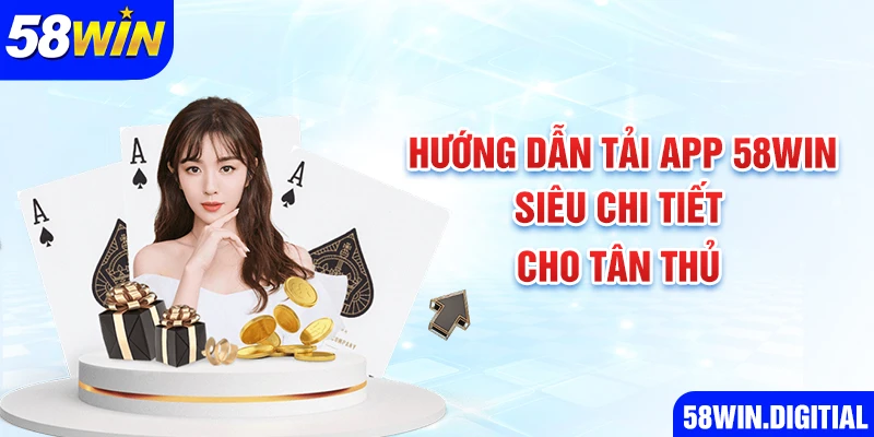 Hướng dẫn tải app 58win siêu chi tiết cho tân thủ